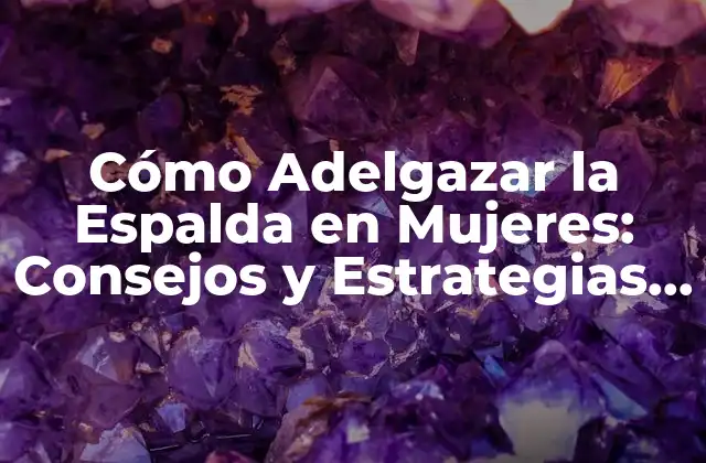 Cómo Adelgazar la Espalda en Mujeres: Consejos y Estrategias Efectivas