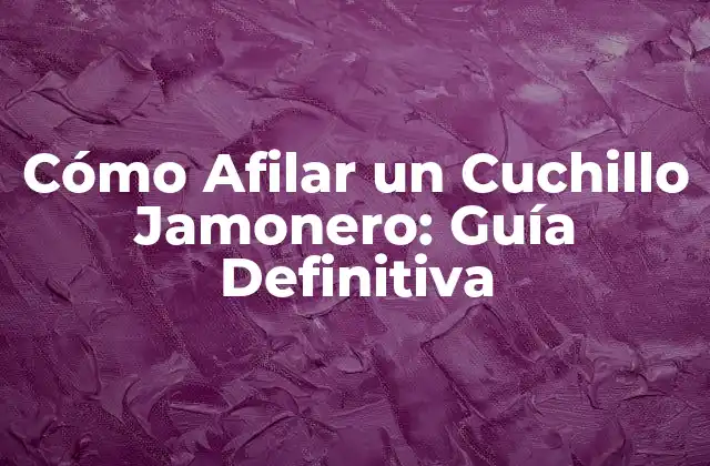 ¿Qué es un Cuchillo Jamonero y por qué es Importante Afilarlo?