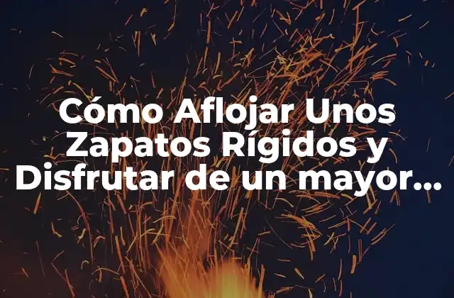 Cómo Aflojar unos Zapatos Rígidos y Disfrutar de un Mayor Comfort