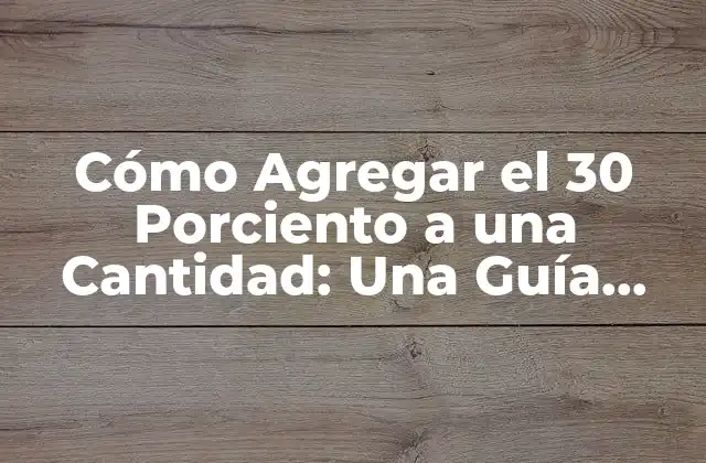 Cómo Agregar el 30 Porciento a una Cantidad: una Guía Detallada