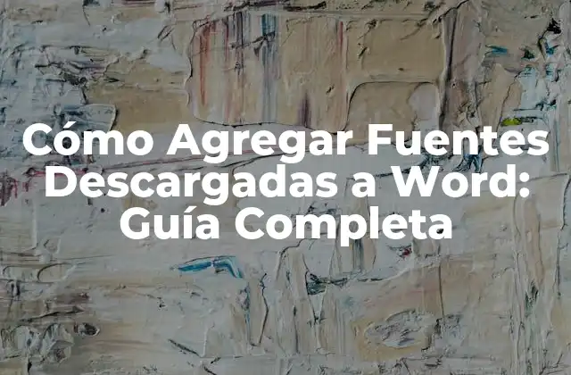 Cómo Agregar Fuentes Descargadas a Word: Guía Completa