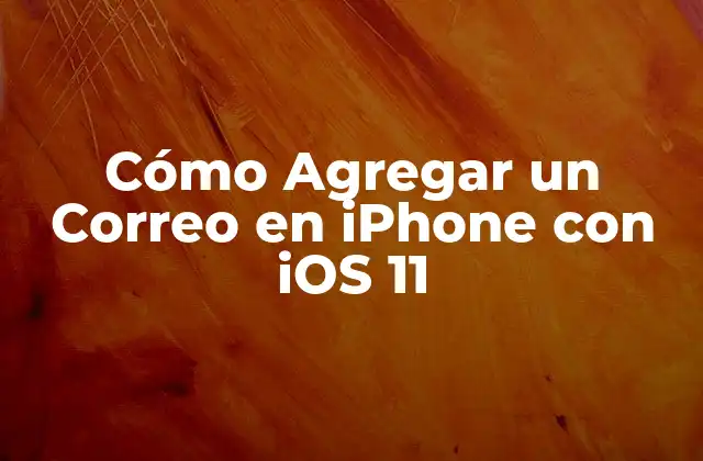 Ventajas de Agregar un Correo en iPhone con iOS 11