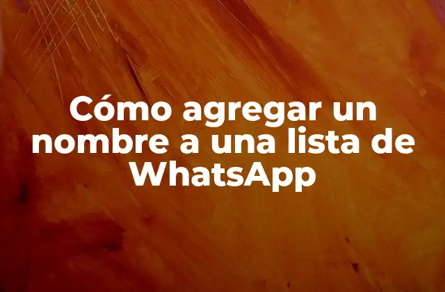 Cómo Agregar un Nombre a una Lista de Whatsapp