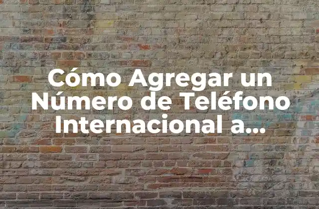 Cómo Agregar un Número de Teléfono Internacional a Whatsapp
