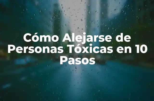 Cómo Alejarse de Personas Tóxicas en 10 Pasos