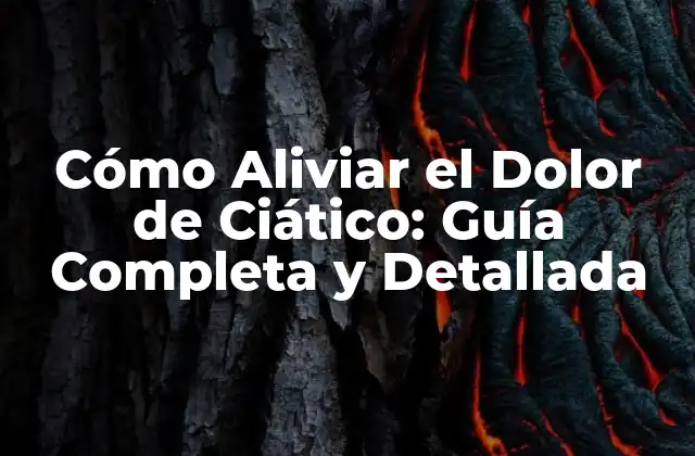 Cómo Aliviar el Dolor de Ciático: Guía Completa y Detallada