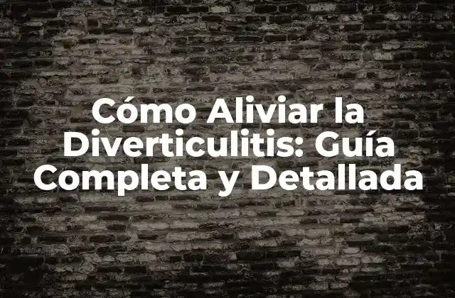 Cómo Aliviar la Diverticulitis: Guía Completa y Detallada