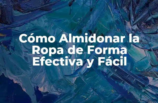 Cómo Almidonar la Ropa de Forma Efectiva y Fácil 2 ¿Por Qué es Importante Almidonar la Ropa?