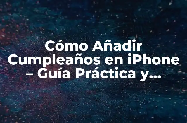 Por qué Añadir Cumpleaños en iPhone es Importante