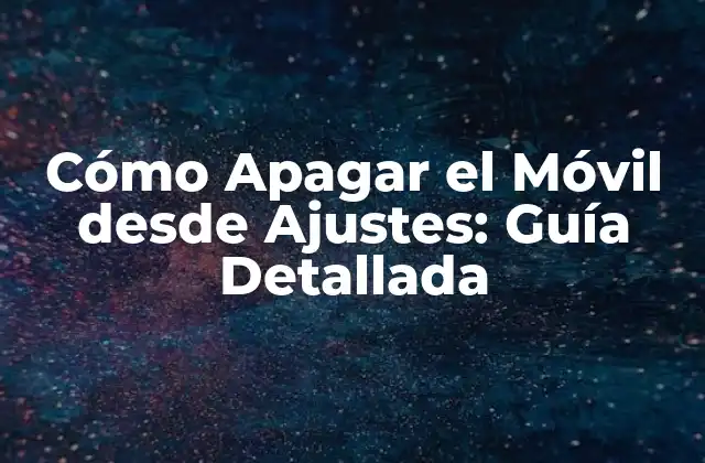 Cómo Apagar el Móvil desde Ajustes: Guía Detallada
