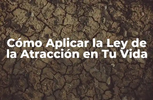 Cómo Aplicar la Ley de la Atracción en Tu Vida