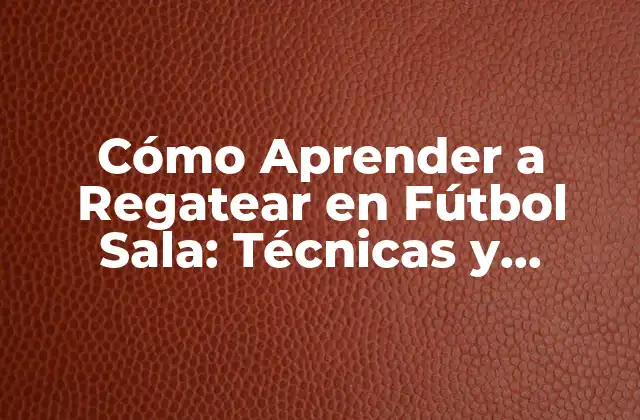 Cómo Aprender a Regatear en Fútbol Sala: Técnicas y Estrategias para Dominar el Campo