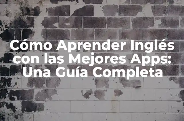Cómo Aprender Inglés con las Mejores Apps: una Guía Completa