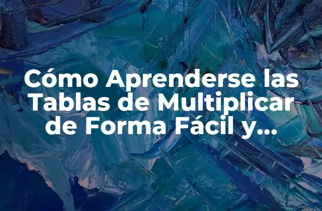 Cómo Aprenderse las Tablas de Multiplicar de Forma Fácil y Rápida