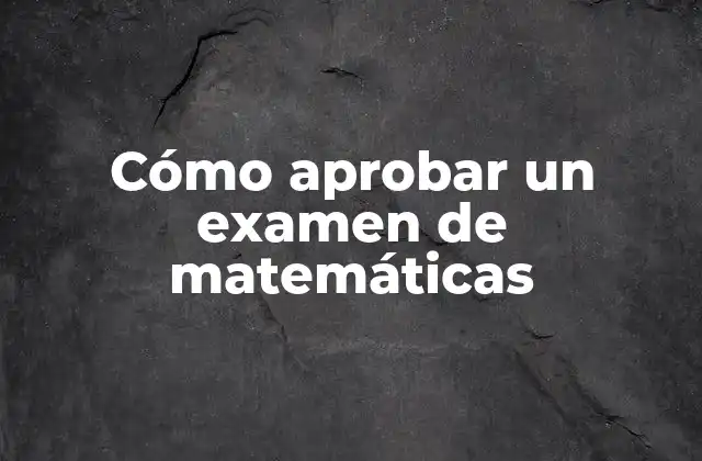 Cómo Aprobar un Examen de Matemáticas 2 ¿Qué es una buena preparación para un examen de matemáticas?