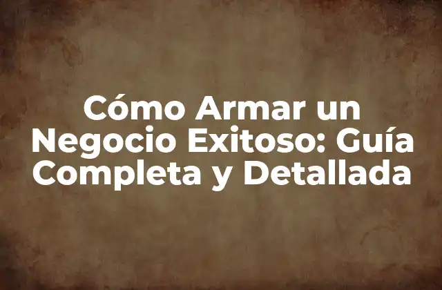 Cómo Armar un Negocio Exitoso: Guía Completa y Detallada 2 Identificar Oportunidades de Negocios