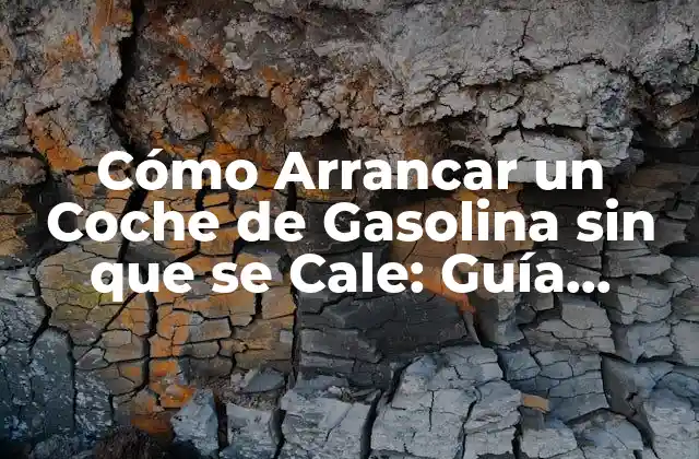 Cómo Arrancar un Coche de Gasolina sin que Se Cale: Guía Completa