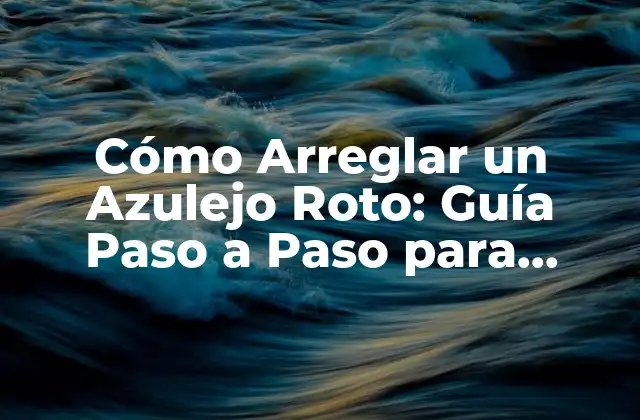 Cómo Arreglar un Azulejo Roto: Guía Paso a Paso para Reparar Azulejos