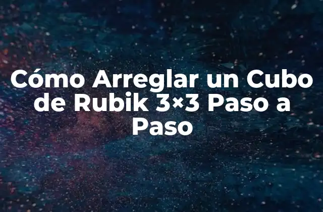 Cómo Arreglar un Cubo de Rubik 3×3 Paso a Paso