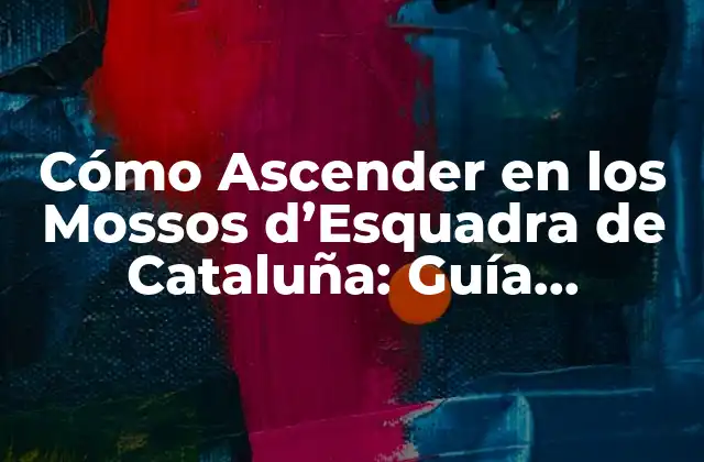 Cómo Ascender en los Mossos D’esquadra de Cataluña: Guía Completa