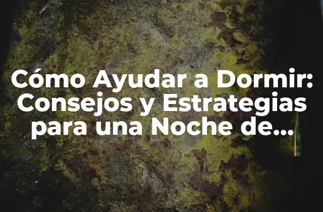 Cómo Ayudar a Dormir: Consejos y Estrategias para una Noche de Sueño Reparadora