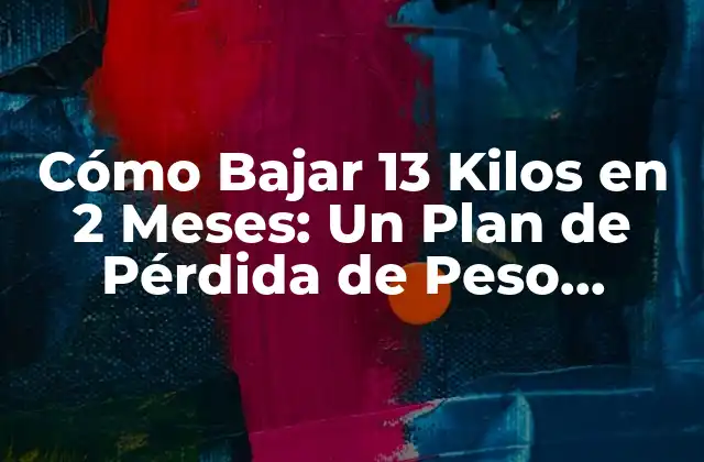 Cómo Bajar 13 Kilos en 2 Meses: un Plan de Pérdida de Peso Rápida y Saludable