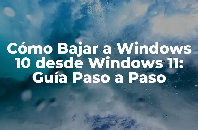 Cómo Bajar a Windows 10 desde Windows 11: Guía Paso a Paso
