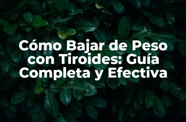 Cómo Bajar de Peso con Tiroides: Guía Completa y Efectiva