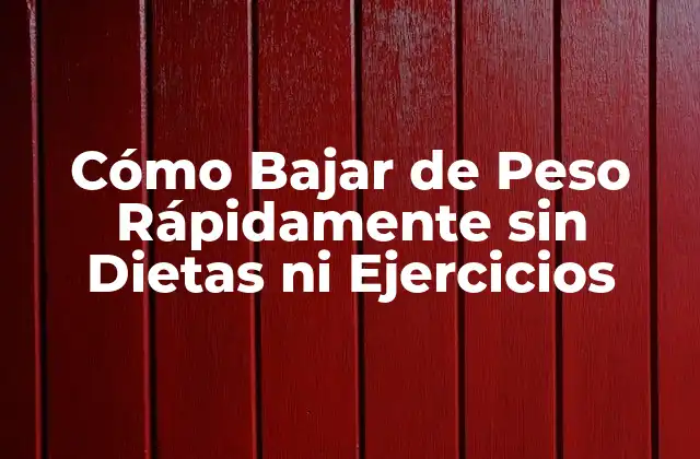 Cómo Bajar de Peso Rápidamente sin Dietas ni Ejercicios