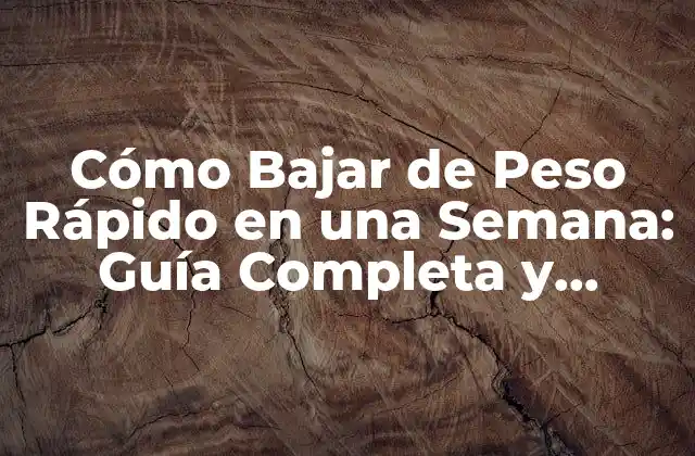 Cómo Bajar de Peso Rápido en una Semana: Guía Completa y Segura