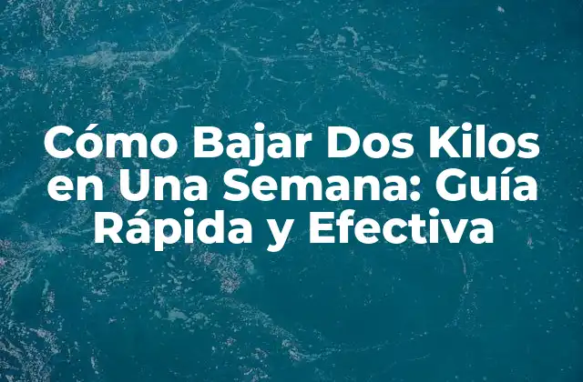 Cómo Bajar Dos Kilos en una Semana: Guía Rápida y Efectiva
