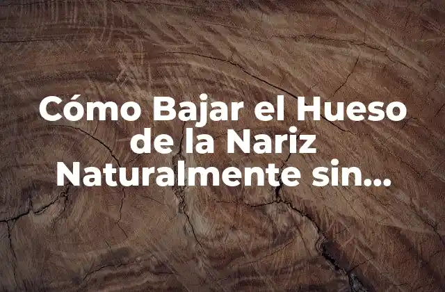Cómo Bajar el Hueso de la Nariz Naturalmente sin Cirugía
