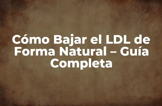 Cómo Bajar el Ldl de Forma Natural - Guía Completa 2 ¿Cuál es el Nivel Normal de LDL en la Sangre?