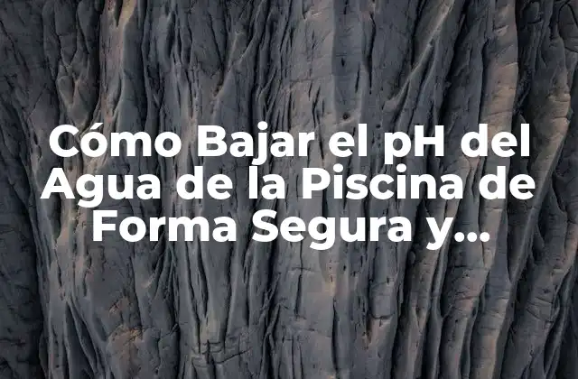 Cómo Bajar el Ph Del Agua de la Piscina de Forma Segura y Efectiva
