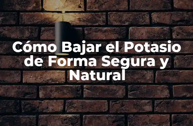 Cómo Bajar el Potasio de Forma Segura y Natural