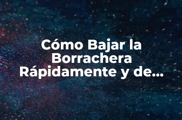Cómo Bajar la Borrachera Rápidamente y de Forma Segura