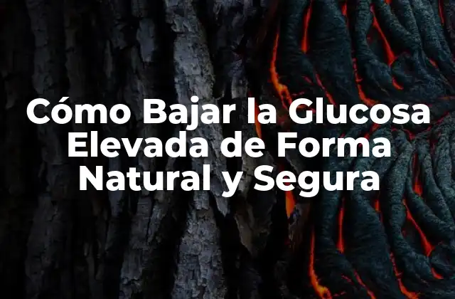 Cómo Bajar la Glucosa Elevada de Forma Natural y Segura