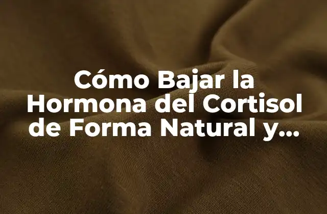 Cómo Bajar la Hormona Del Cortisol de Forma Natural y Segura