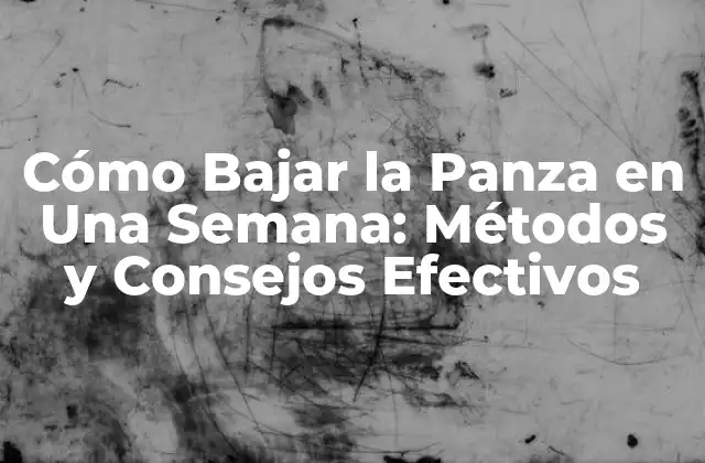 Cómo Bajar la Panza en una Semana: Métodos y Consejos Efectivos