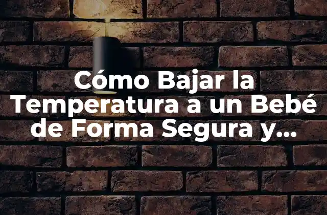 Cómo Bajar la Temperatura a un Bebé de Forma Segura y Efectiva