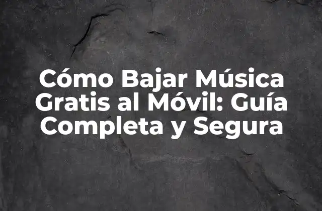 Cómo Bajar Música Gratis Al Móvil: Guía Completa y Segura