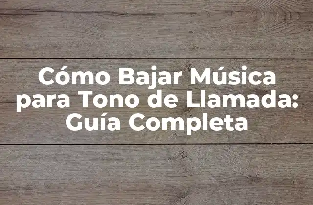 Cómo Bajar Música para Tono de Llamada: Guía Completa