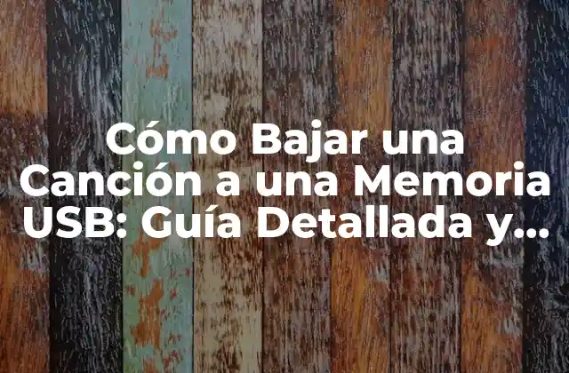 Cómo Bajar una Canción a una Memoria Usb: Guía Detallada y Práctica