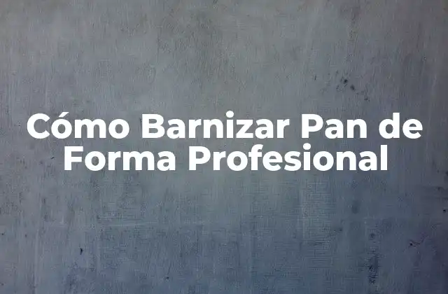 Cómo Barnizar Pan de Forma Profesional