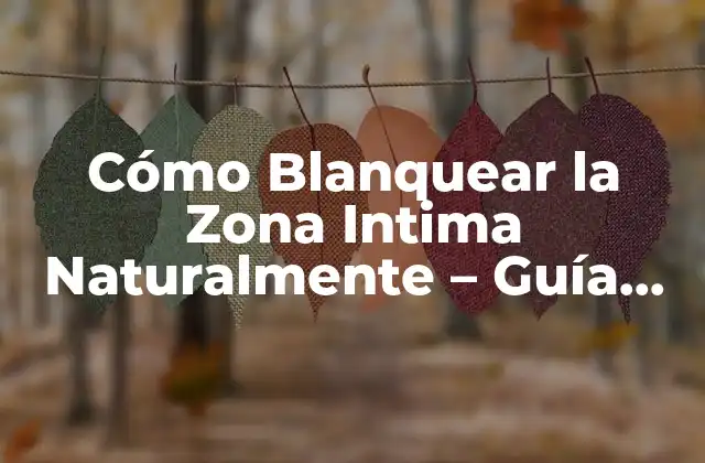 Cómo Blanquear la Zona Intima Naturalmente – Guía Completa