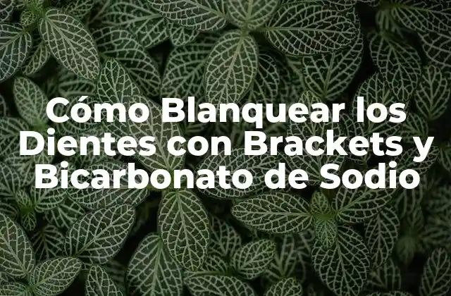 Cómo Blanquear los Dientes con Brackets y Bicarbonato de Sodio