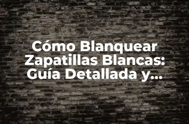 ¿Por qué es Importante Blanquear las Zapatillas Blancas?