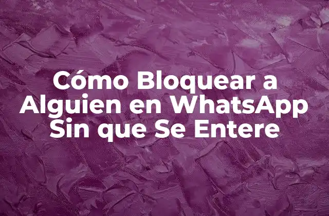 Cómo Bloquear a Alguien en Whatsapp sin que Se Entere