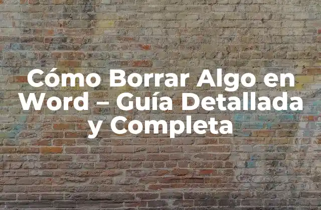 Cómo Borrar Algo en Word – Guía Detallada y Completa