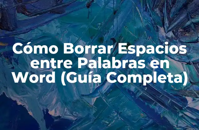 Cómo Borrar Espacios entre Palabras en Word (guía Completa)